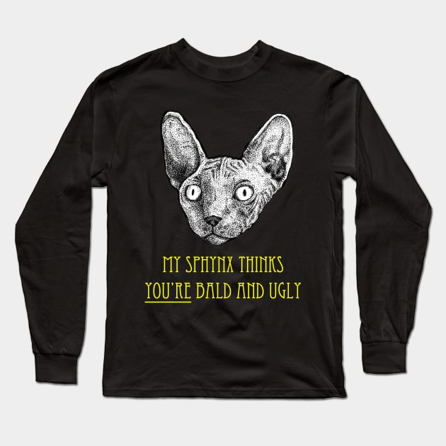 My Sphynx Cat Thinks You're Bald and Ugly Long Sleeve T-Shirt by Squidoodle